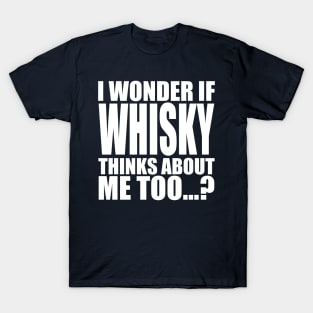 i wonder if whisky thinks about me too T-Shirt